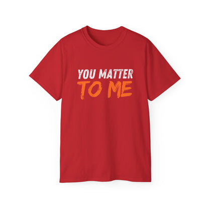 You Matter To Me T-Shirt
