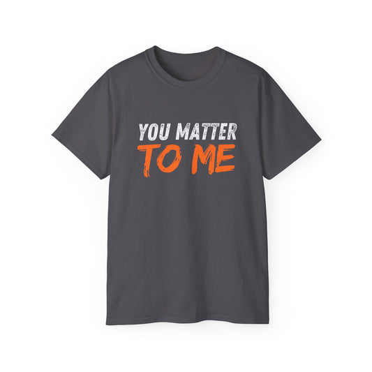 You Matter To Me T-Shirt